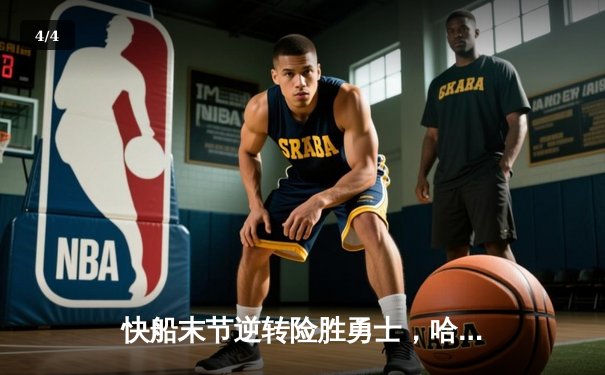 快船末节逆转险胜勇士，哈登36分带队捍卫主场 - 4
