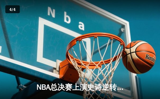 NBA总决赛上演史诗逆转，勇士末节狂飙险胜凯尔特人夺冠 - 4