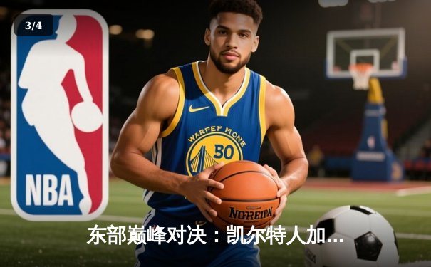 东部巅峰对决：凯尔特人加时险胜雄鹿，塔图姆狂砍40分率队逆转 - 3