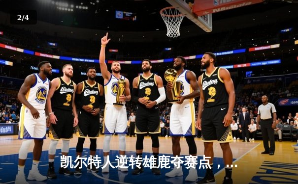 凯尔特人逆转雄鹿夺赛点，塔图姆狂砍42分率队加时取胜 - 2