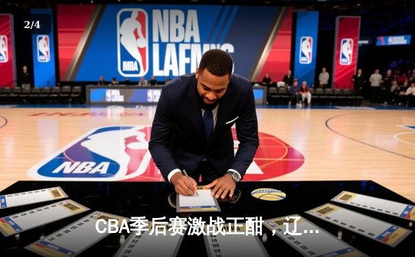 CBA季后赛激战正酣，辽宁本钢加时险胜广东宏远 - 2