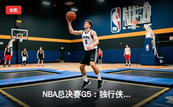 NBA总决赛G5：独行侠惊天逆转终结绿军16连胜，东契奇三双创历史